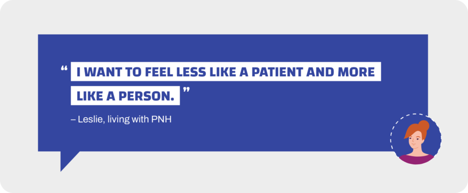 “I want to feel less like a patient and more like a person.” – Leslie, living with PNH