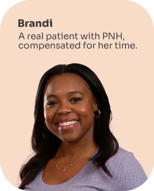 Brandi, a real patient with PNH, compensated for her time.